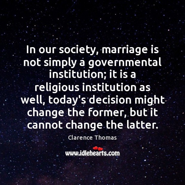 In our society, marriage is not simply a governmental institution; it is Clarence Thomas Picture Quote