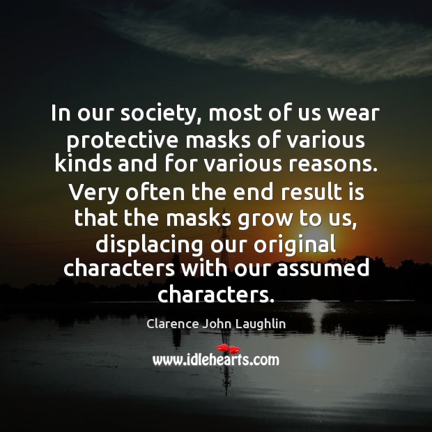 In our society, most of us wear protective masks of various kinds Clarence John Laughlin Picture Quote
