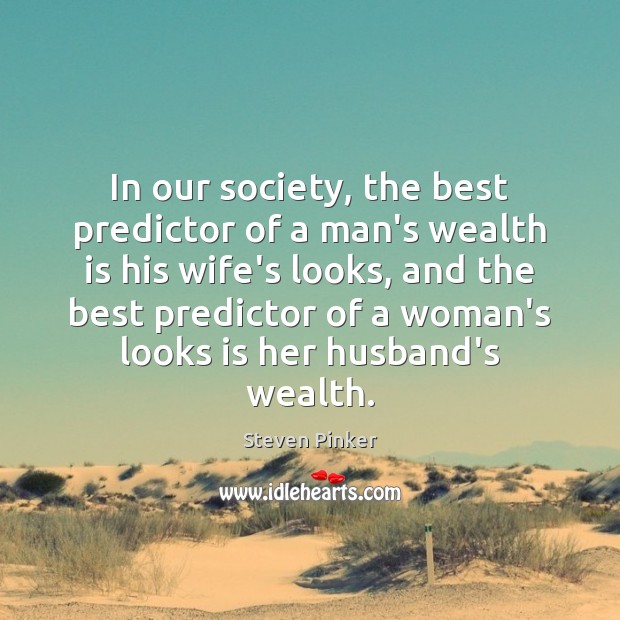 In our society, the best predictor of a man’s wealth is his Image