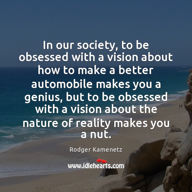 In our society, to be obsessed with a vision about how to Reality Quotes Image