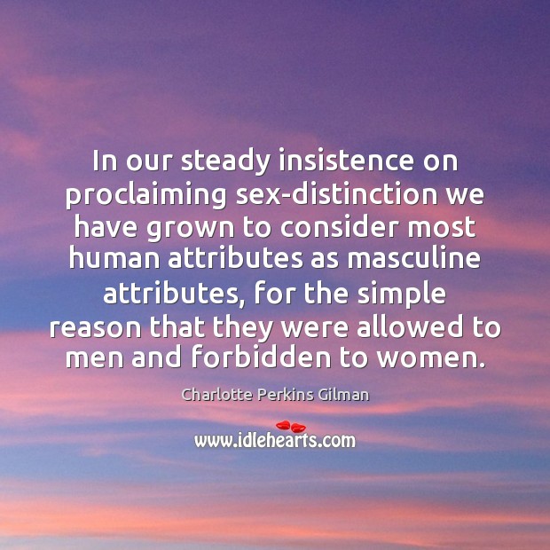 In our steady insistence on proclaiming sex-distinction we have grown to consider Charlotte Perkins Gilman Picture Quote