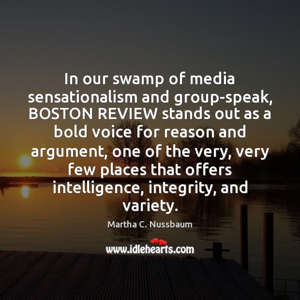 In our swamp of media sensationalism and group-speak, BOSTON REVIEW stands out Martha C. Nussbaum Picture Quote