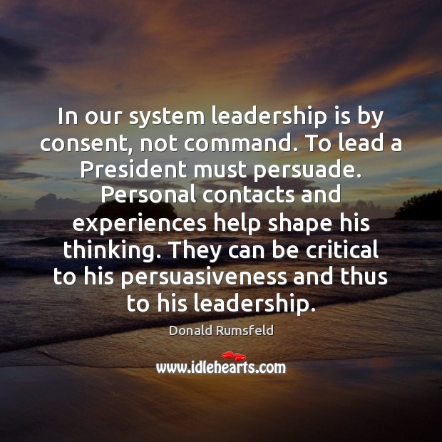 In our system leadership is by consent, not command. To lead a Image