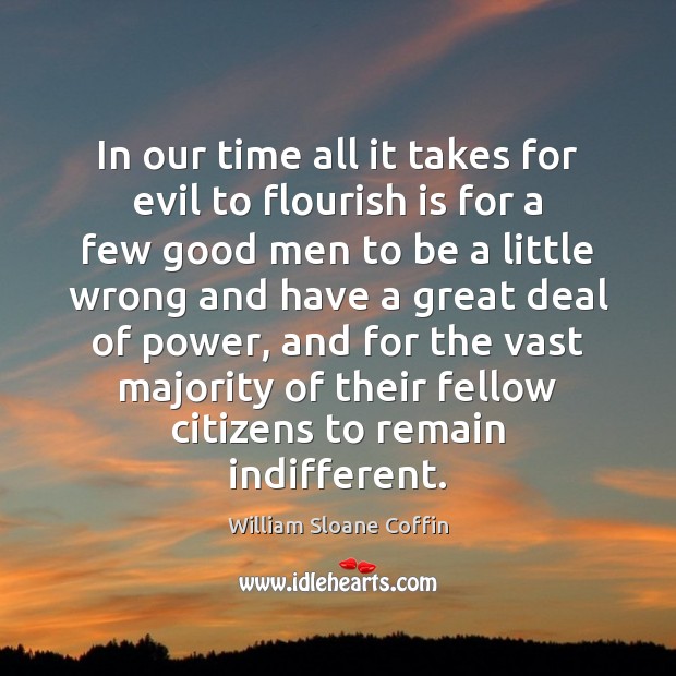 In our time all it takes for evil to flourish is for William Sloane Coffin Picture Quote