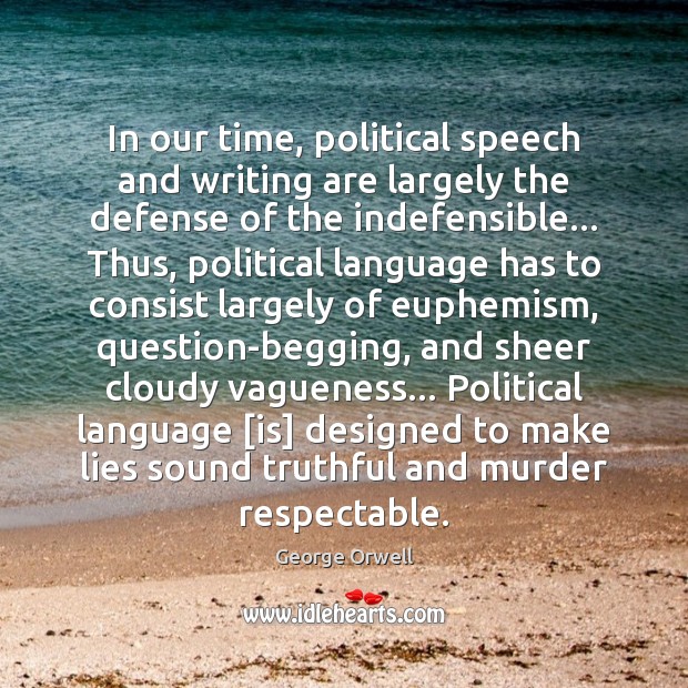 In our time, political speech and writing are largely the defense of George Orwell Picture Quote