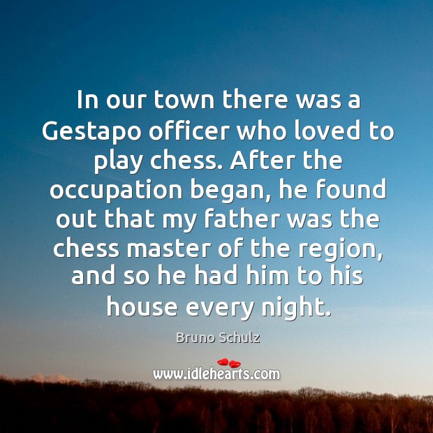 In our town there was a gestapo officer who loved to play chess. After the occupation began, he found out Image