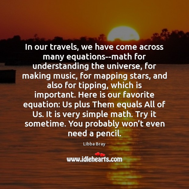 In our travels, we have come across many equations–math for understanding the Libba Bray Picture Quote
