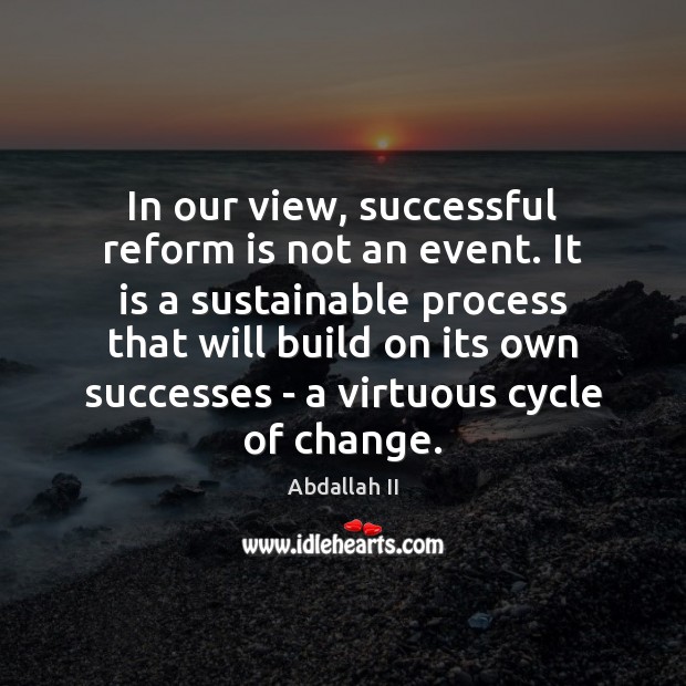 In our view, successful reform is not an event. It is a Abdallah II Picture Quote