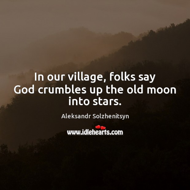 In our village, folks say God crumbles up the old moon into stars. Image