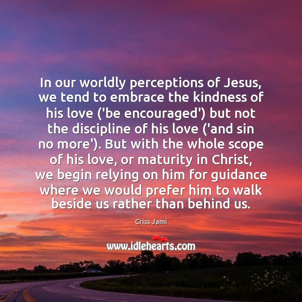 In our worldly perceptions of Jesus, we tend to embrace the kindness Criss Jami Picture Quote