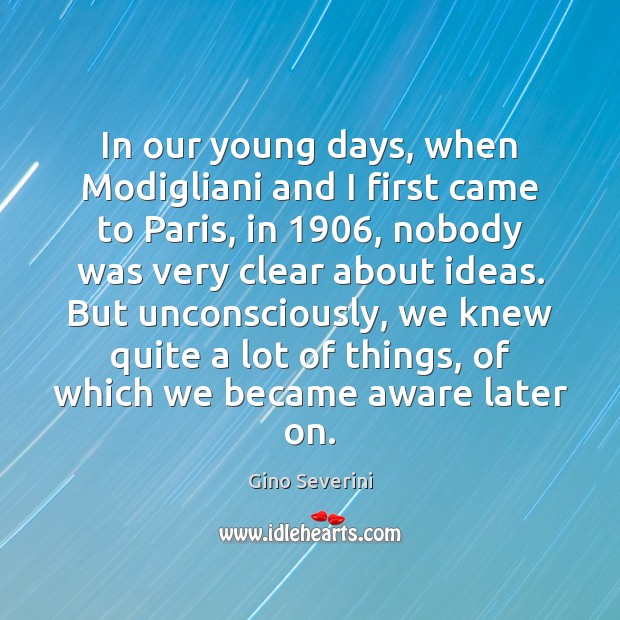In our young days, when Modigliani and I first came to Paris, Gino Severini Picture Quote