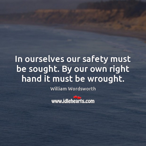 In ourselves our safety must be sought. By our own right hand it must be wrought. Image