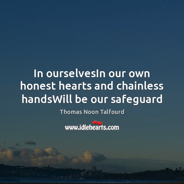 In ourselvesIn our own honest hearts and chainless handsWill be our safeguard Image