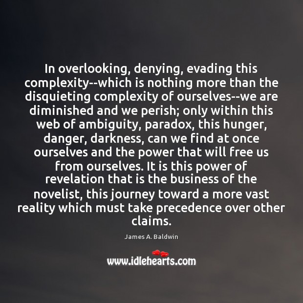 In overlooking, denying, evading this complexity–which is nothing more than the disquieting James A. Baldwin Picture Quote