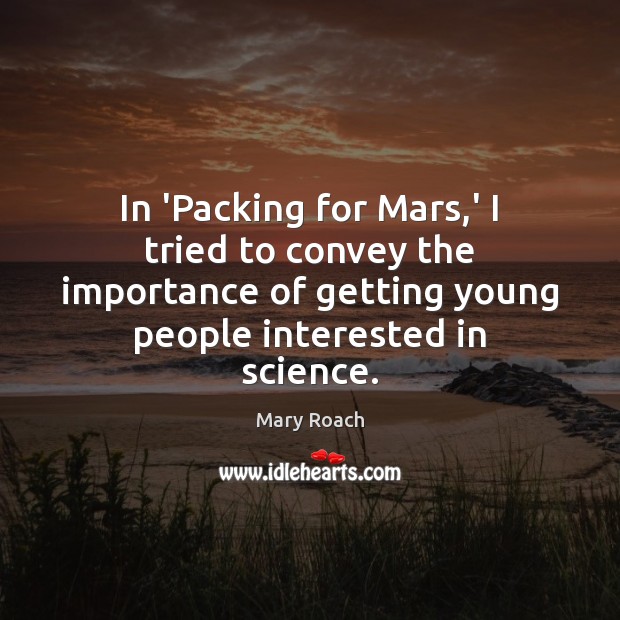 In ‘Packing for Mars,’ I tried to convey the importance of Mary Roach Picture Quote