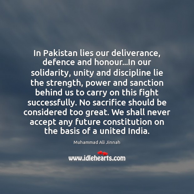 In Pakistan lies our deliverance, defence and honour…In our solidarity, unity Image