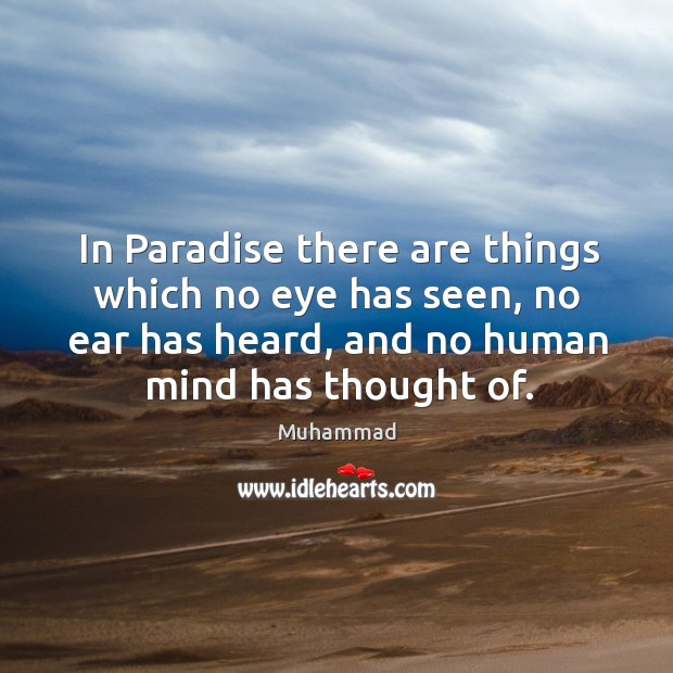 In Paradise there are things which no eye has seen, no ear Muhammad Picture Quote