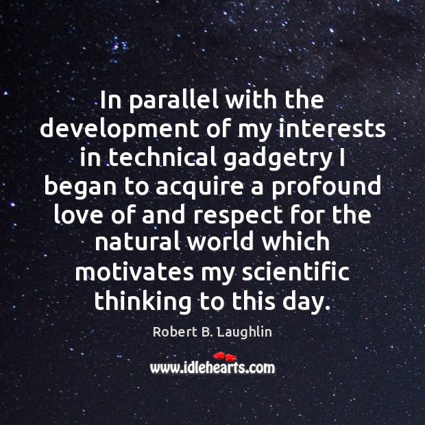 In parallel with the development of my interests in technical gadgetry I Robert B. Laughlin Picture Quote