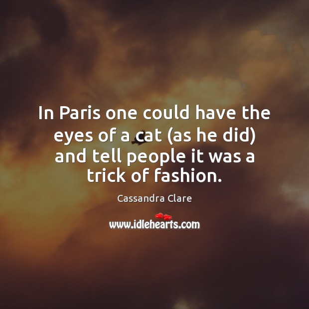 In Paris one could have the eyes of a cat (as he Cassandra Clare Picture Quote