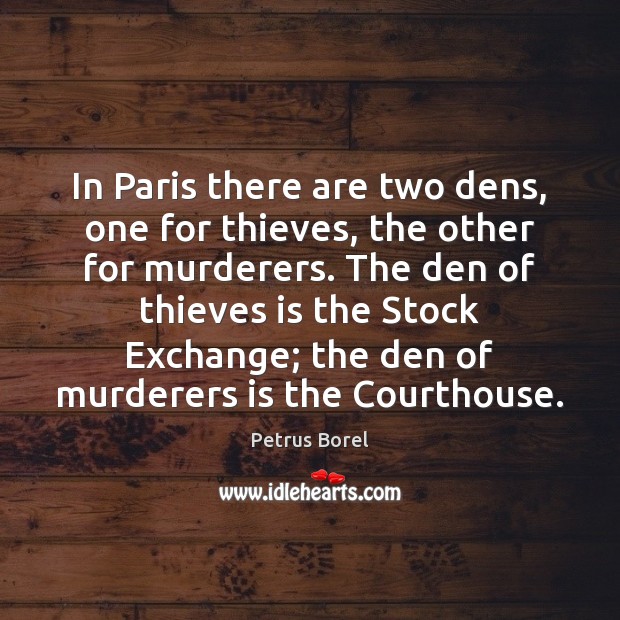 In Paris there are two dens, one for thieves, the other for Petrus Borel Picture Quote