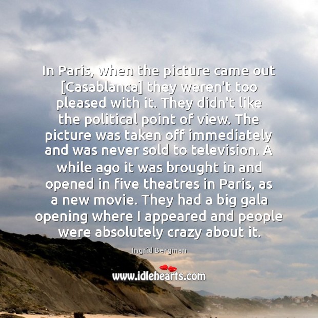 In Paris, when the picture came out [Casablanca] they weren’t too pleased Ingrid Bergman Picture Quote