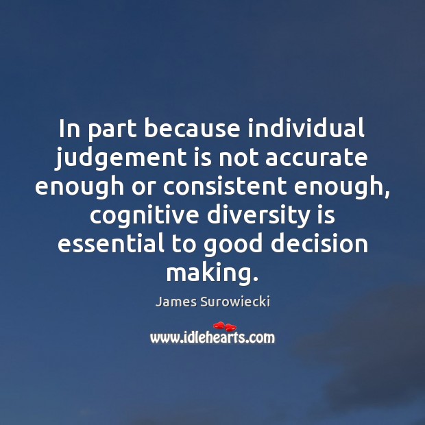 In part because individual judgement is not accurate enough or consistent enough, Image