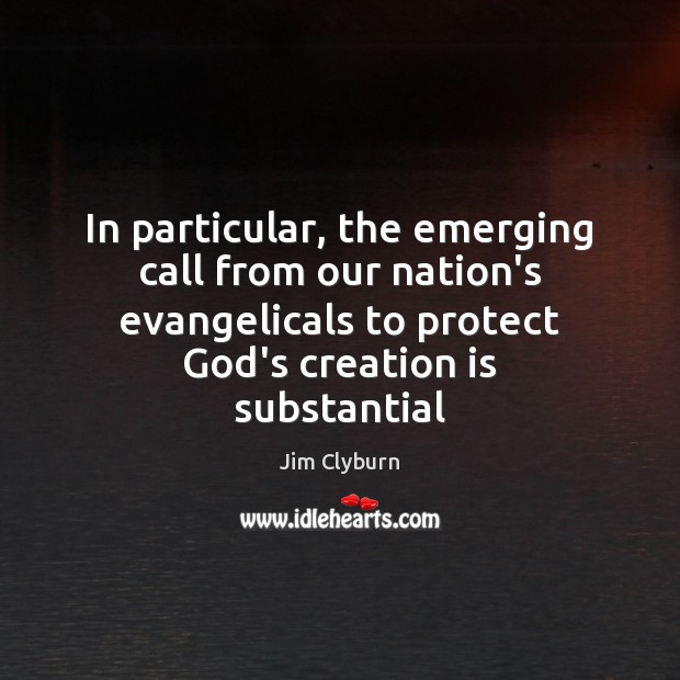 In particular, the emerging call from our nation’s evangelicals to protect God’s Jim Clyburn Picture Quote