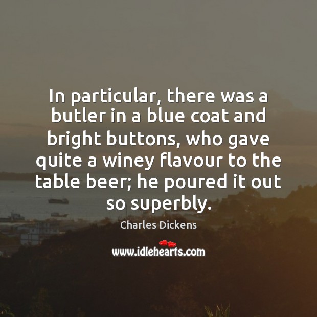 In particular, there was a butler in a blue coat and bright Charles Dickens Picture Quote