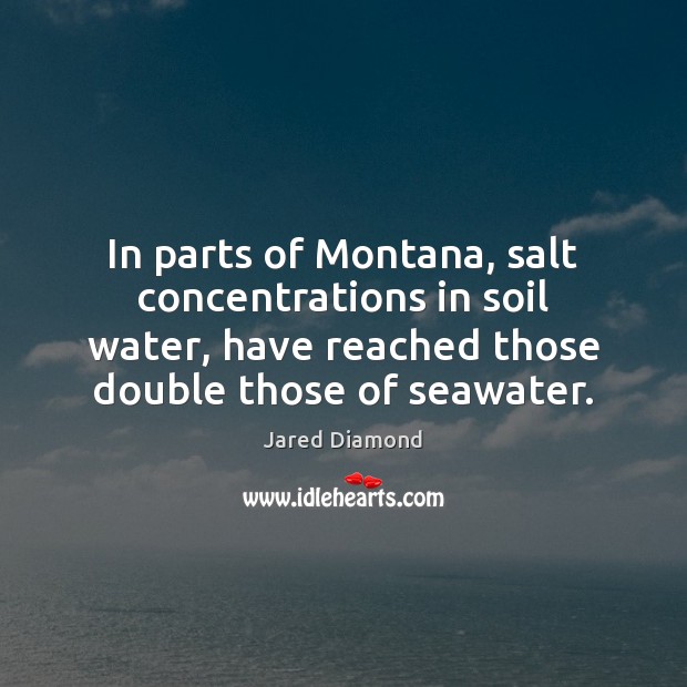 In parts of Montana, salt concentrations in soil water, have reached those Image