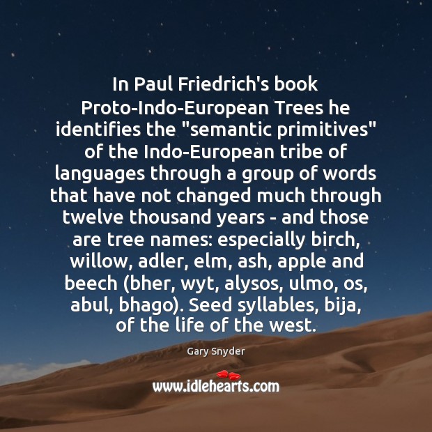 In Paul Friedrich’s book Proto-Indo-European Trees he identifies the “semantic primitives” of 