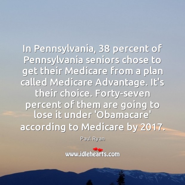 In Pennsylvania, 38 percent of Pennsylvania seniors chose to get their Medicare from Paul Ryan Picture Quote