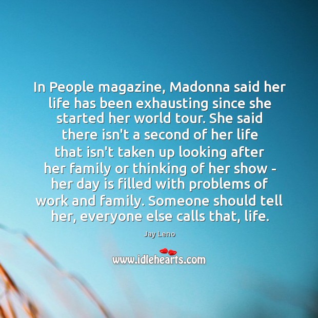 In People magazine, Madonna said her life has been exhausting since she Image