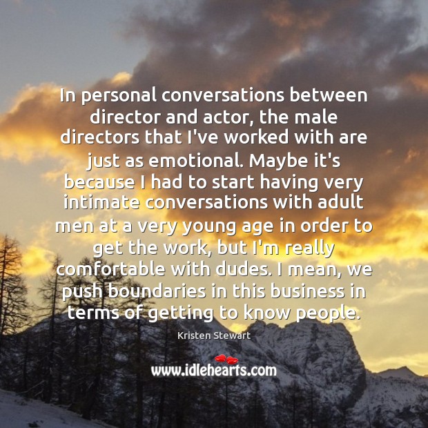 In personal conversations between director and actor, the male directors that I’ve Image