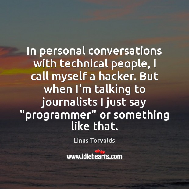 In personal conversations with technical people, I call myself a hacker. But Linus Torvalds Picture Quote