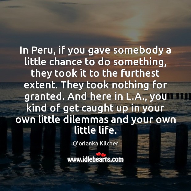 In Peru, if you gave somebody a little chance to do something, Q’orianka Kilcher Picture Quote