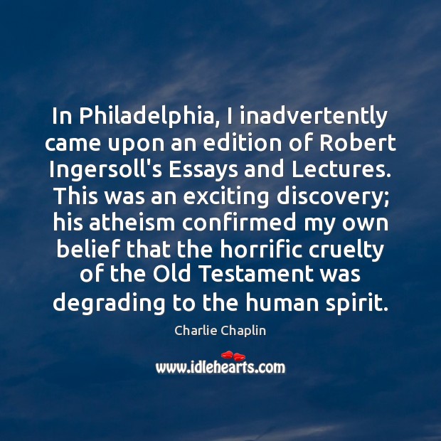 In Philadelphia, I inadvertently came upon an edition of Robert Ingersoll’s Essays Charlie Chaplin Picture Quote