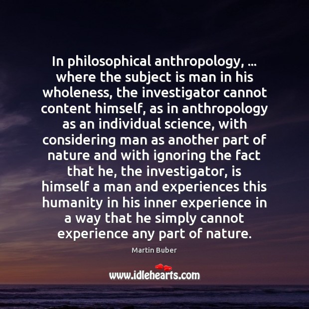 In philosophical anthropology, … where the subject is man in his wholeness, the 