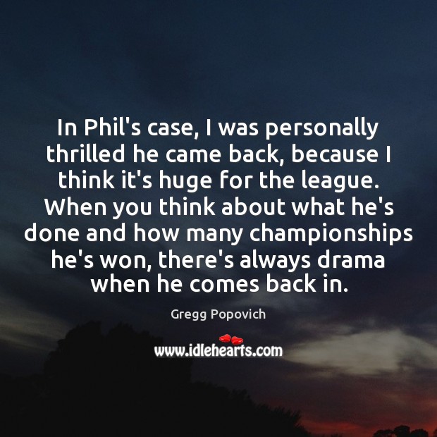 In Phil’s case, I was personally thrilled he came back, because I Gregg Popovich Picture Quote