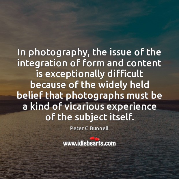 In photography, the issue of the integration of form and content is Image
