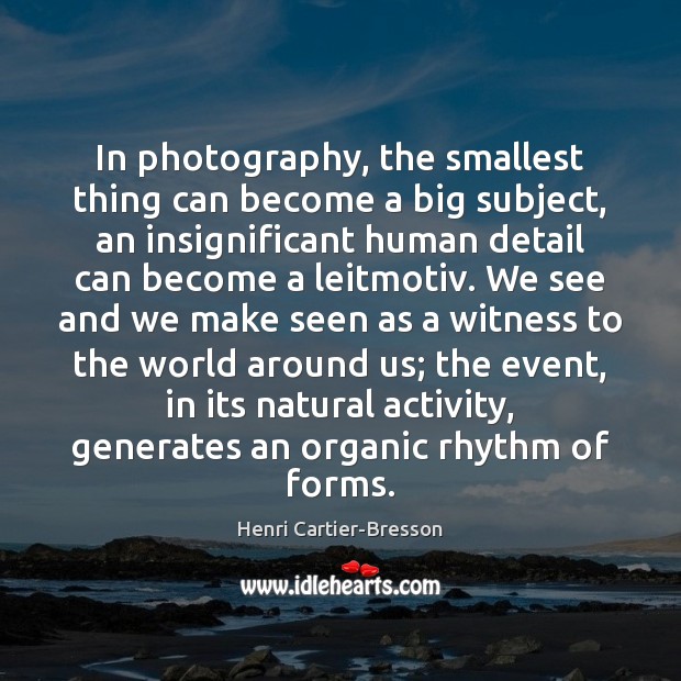 In photography, the smallest thing can become a big subject, an insignificant Image