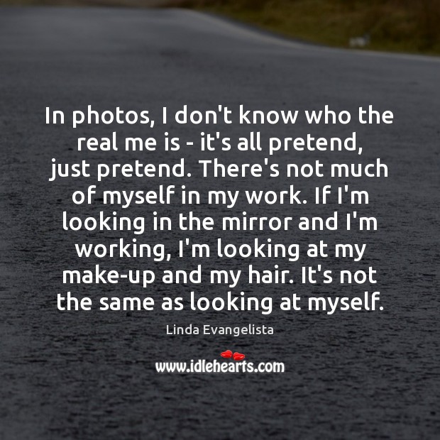 In photos, I don’t know who the real me is – it’s Linda Evangelista Picture Quote