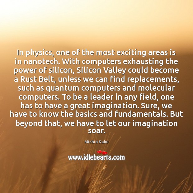 In physics, one of the most exciting areas is in nanotech. With Michio Kaku Picture Quote