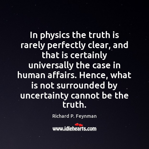 In physics the truth is rarely perfectly clear, and that is certainly Richard P. Feynman Picture Quote