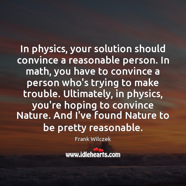 In physics, your solution should convince a reasonable person. In math, you Frank Wilczek Picture Quote