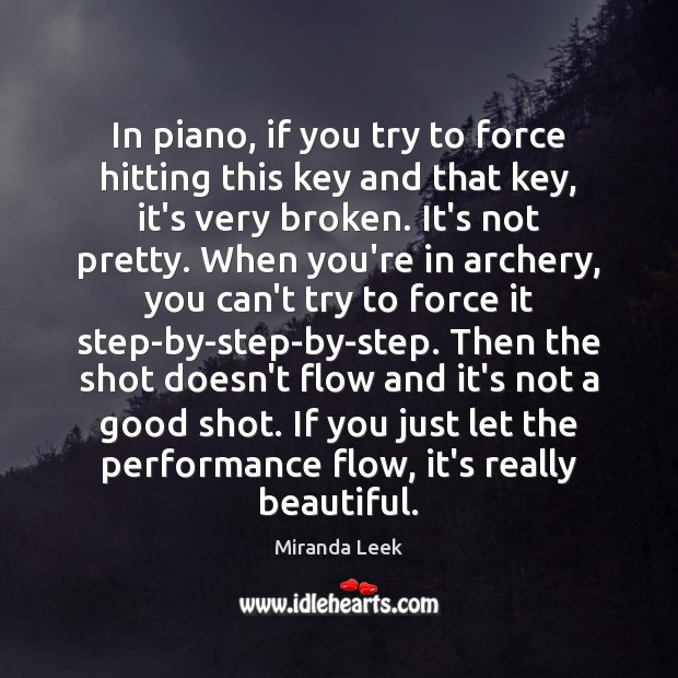 In piano, if you try to force hitting this key and that Miranda Leek Picture Quote
