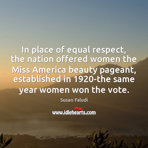 In place of equal respect, the nation offered women the Miss America Susan Faludi Picture Quote