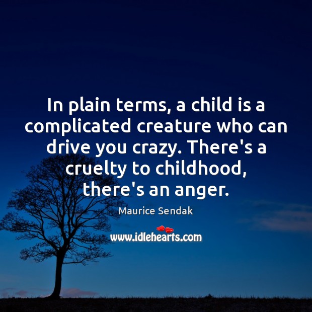 In plain terms, a child is a complicated creature who can drive Maurice Sendak Picture Quote