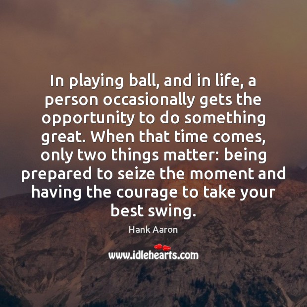 In playing ball, and in life, a person occasionally gets the opportunity Opportunity Quotes Image