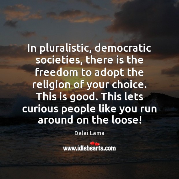 In pluralistic, democratic societies, there is the freedom to adopt the religion Dalai Lama Picture Quote