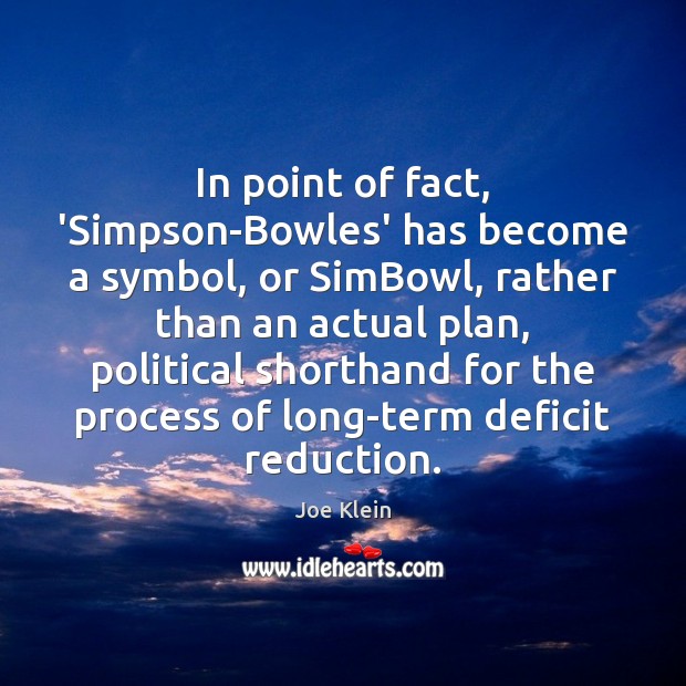 In point of fact, ‘Simpson-Bowles’ has become a symbol, or SimBowl, rather Joe Klein Picture Quote